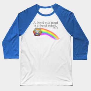 A friend with mead is a friend indeed Baseball T-Shirt